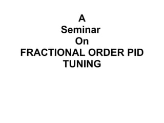 A Seminar  On FRACTIONAL ORDER PID TUNING 