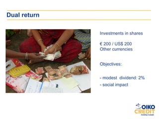 Dual return

              Investments in shares

              € 200 / US$ 200
              Other currencies


              Objectives:


              - modest dividend: 2%
              - social impact
 