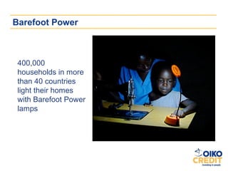 Barefoot Power



 400,000
 households in more
 than 40 countries
 light their homes
 with Barefoot Power
 lamps
 