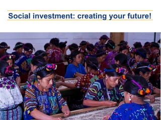 Social investment: creating your future!
 