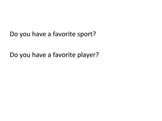Do you have a favorite sport? Do you have a favorite player? 