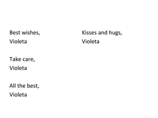 Best wishes, Violeta  Take care, Violeta All the best, Violeta  Kisses and hugs, Violeta 
