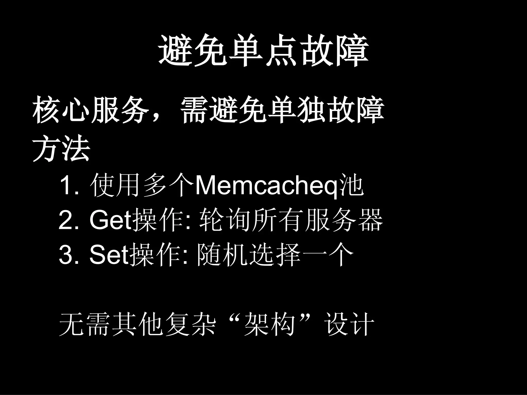 避免单点故障
核心服务，需避免单独故障
方法
1. 使用多个Memcacheq池
2. Get操作: 轮询所有服务器
3. Set操作: 随机选择一个

无需其他复杂“架构”设计
 