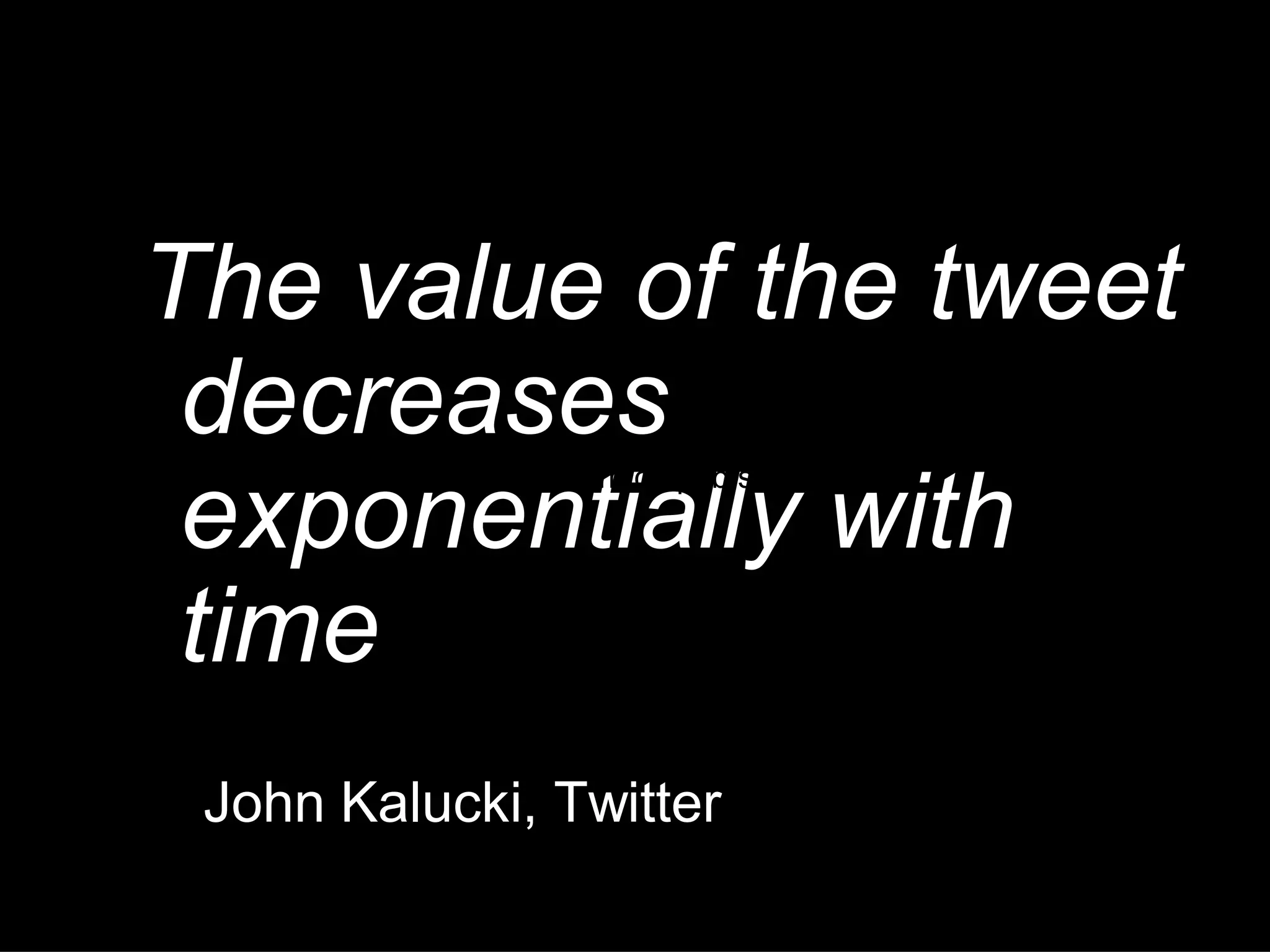 The value of the tweet
 decreases
         http://t.sina.com.cn/pub/star#a_ty
 exponentially with
 time
 John Kalucki, Twitter
 