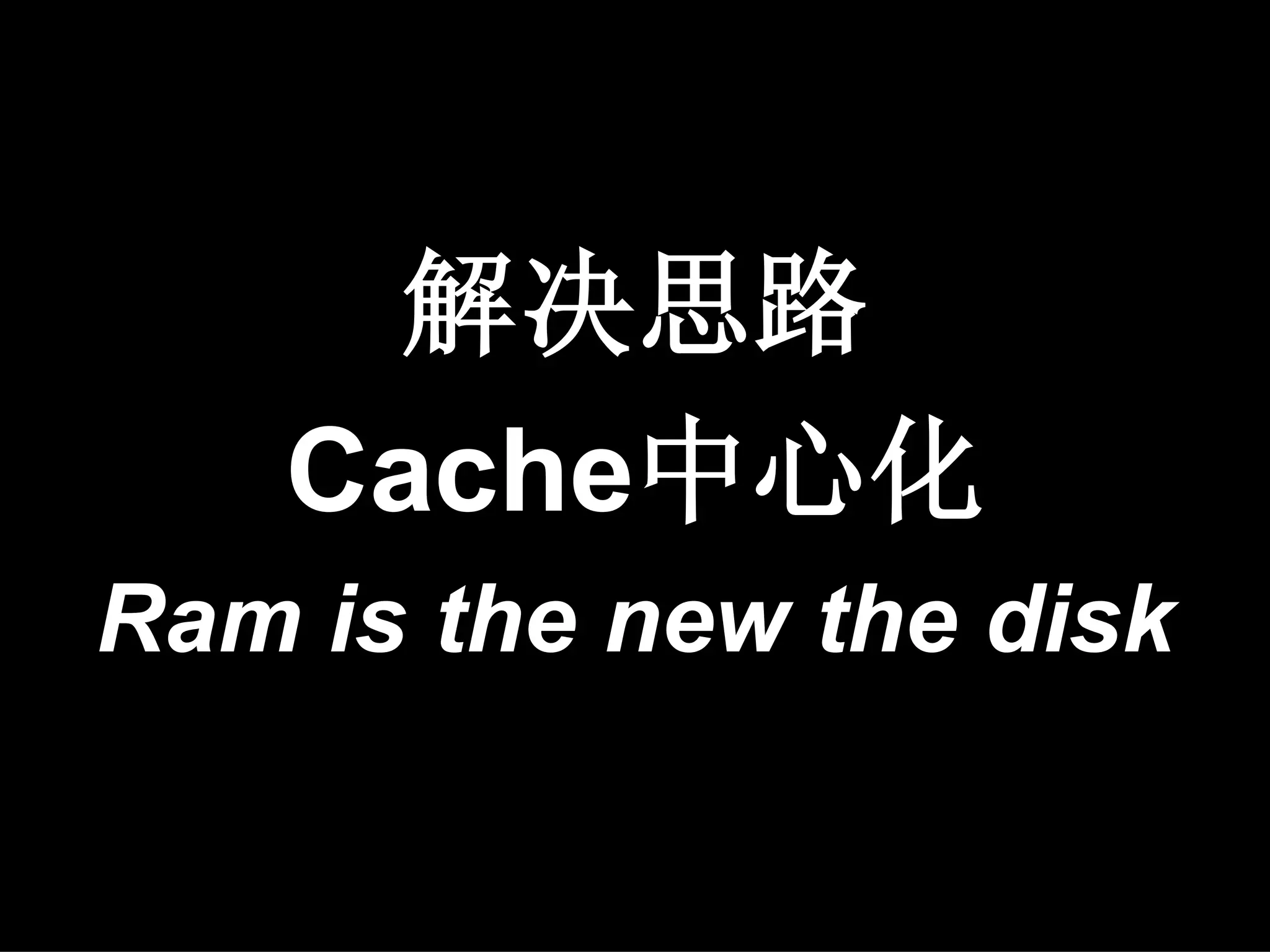 解决思路
    Cache中心化
Ram is the new the disk
 