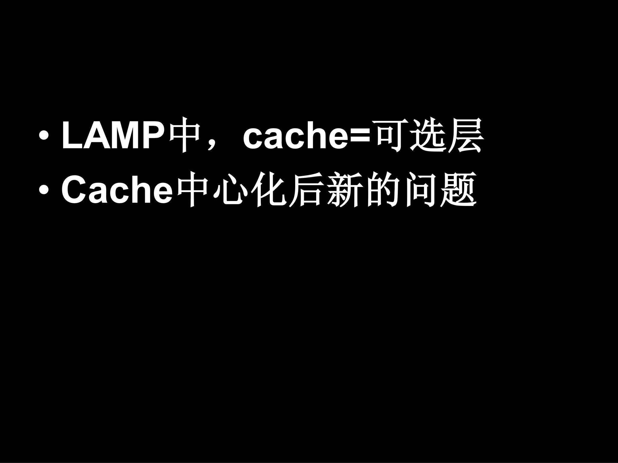 • LAMP中，cache=可选层
• Cache中心化后新的问题
 