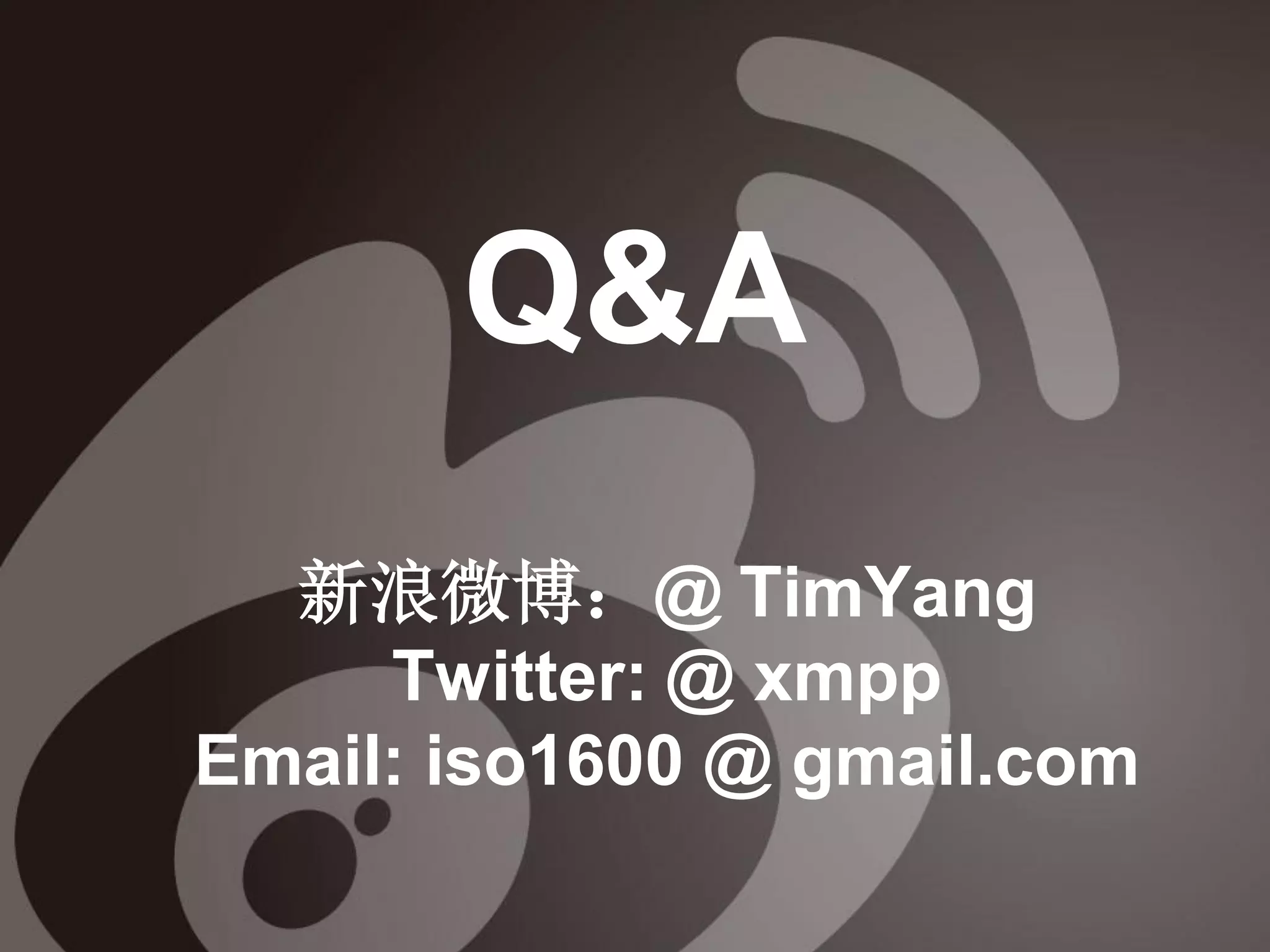Q&A
  新浪微博：@ TimYang
     Twitter: @ xmpp
Email: iso1600 @ gmail.com
 