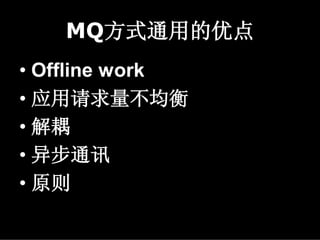 MQ方式通用的优点
• Offline work
• 应用请求量不均衡
• 解耦
• 异步通讯
• 原则
 
