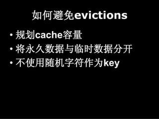如何避免evictions
• 规划cache容量
• 将永久数据与临时数据分开
• 不使用随机字符作为key
 
