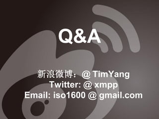 Q&A
  新浪微博：@ TimYang
     Twitter: @ xmpp
Email: iso1600 @ gmail.com
 