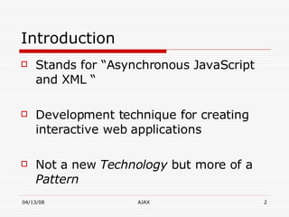 Introduction Stands for “Asynchronous JavaScript and XML “ Development technique for creating interactive web applications  Not a new  Technology  but more of a  Pattern 