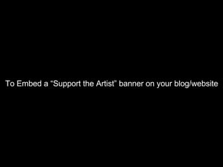 To Embed a “Support the Artist” banner on your blog/website  