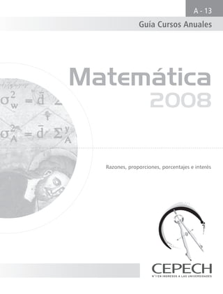 Matemática
2008
Razones, proporciones, porcentajes e interés
Guía Cursos Anuales
A - 13
 