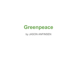 Greenpeace
by JASON ANFINSEN
 