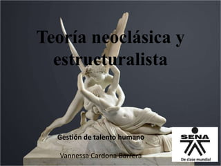Teoría neoclásica y
estructuralista
Gestión de talento humano
Vannessa Cardona Barrera
 