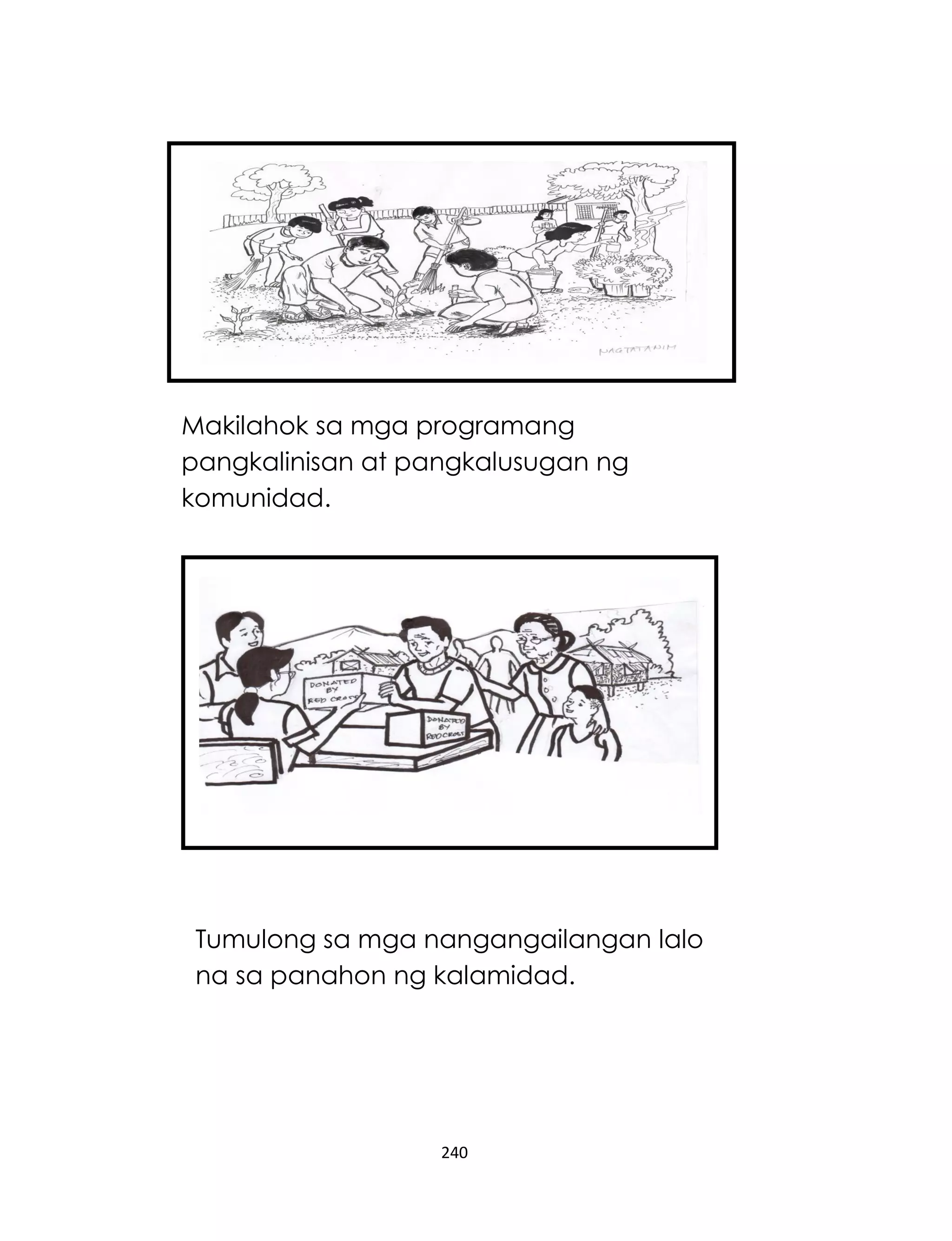 240
Makilahok sa mga programang
pangkalinisan at pangkalusugan ng
komunidad.
Tumulong sa mga nangangailangan lalo
na sa panahon ng kalamidad.
 