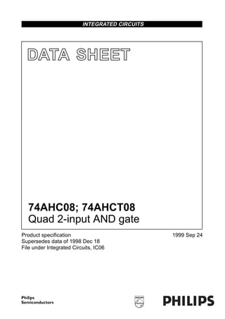 DATA SHEET
Product speciﬁcation
Supersedes data of 1998 Dec 18
File under Integrated Circuits, IC06
1999 Sep 24
INTEGRATED CIRCUITS
74AHC08; 74AHCT08
Quad 2-input AND gate
 