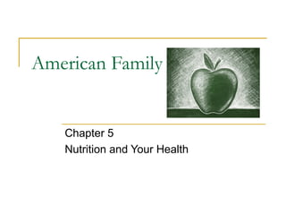 American Family
Chapter 5
Nutrition and Your Health
 