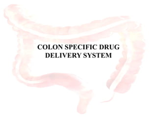 COLON SPECIFIC DRUG
DELIVERY SYSTEM
1
 