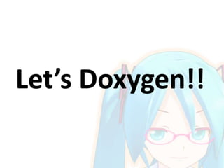 Let’s Doxygen!!

 