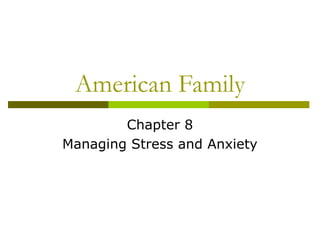 American Family
Chapter 8
Managing Stress and Anxiety

 