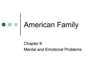 American Family
Chapter 9
Mental and Emotional Problems
 