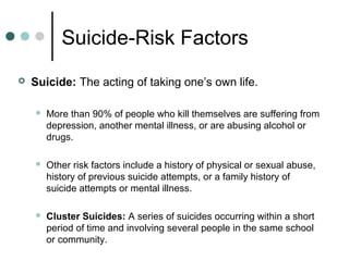 Suicide-Risk Factors
 Suicide: The acting of taking one’s own life.
 More than 90% of people who kill themselves are suf...