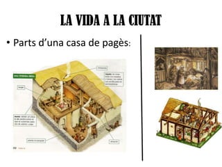 LA VIDA A LA CIUTAT
• Parts d’una casa de pagès:

 