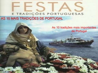 AS 10 MAIS TRADIÇÕES DE PORTUGAL
As 10 tradições mais importantes
de Portugal

 