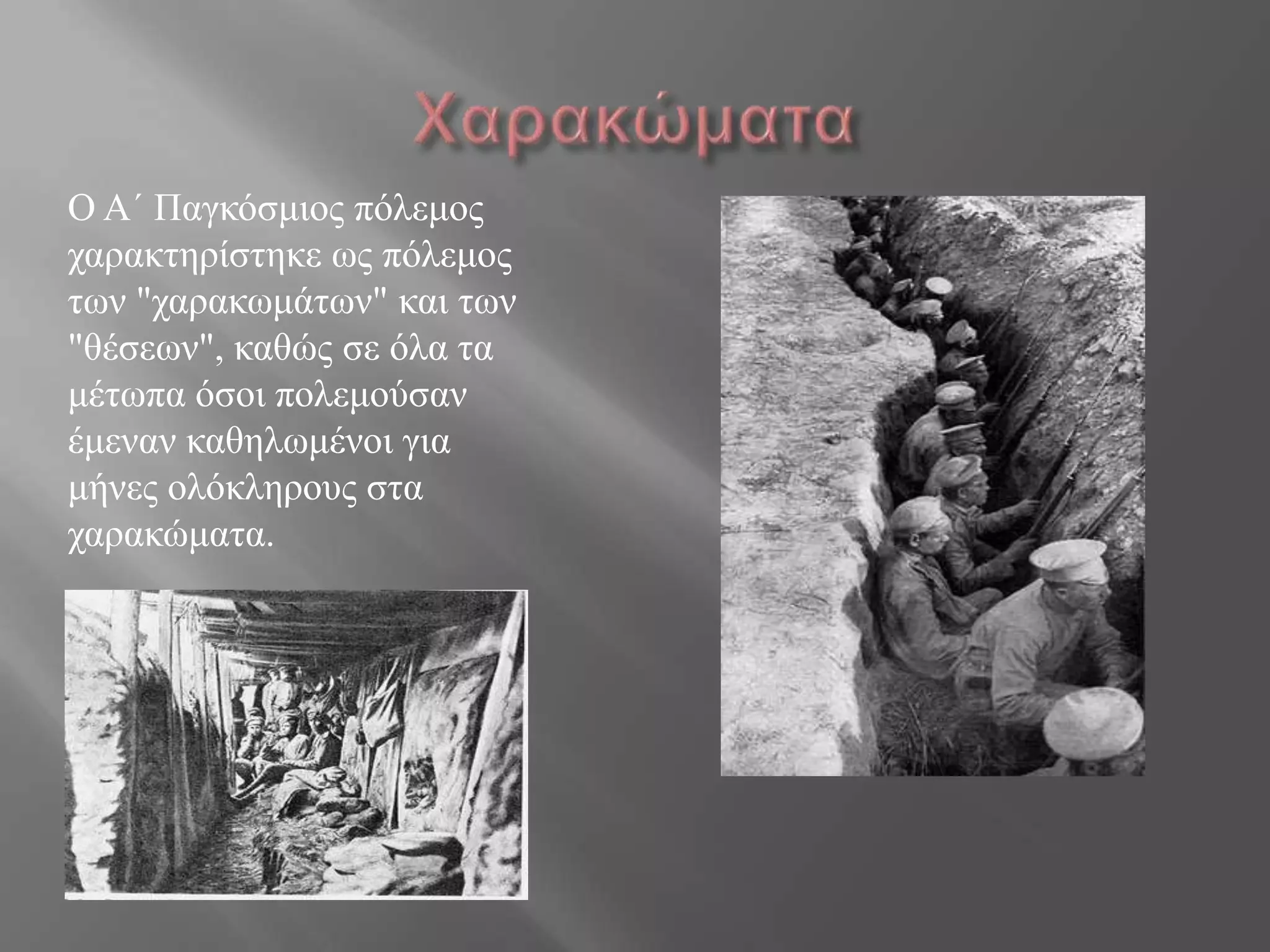 Ο Α΄ Παγθόζκηνο πόιεκνο
ραξαθηεξίζηεθε ωο πόιεκνο
ηωλ "ραξαθωκάηωλ" θαη ηωλ
"ζέζεωλ", θαζώο ζε όια ηα
κέηωπα όζνη πνιεκνύζαλ
έκελαλ θαζειωκέλνη γηα
κήλεο νιόθιεξνπο ζηα
ραξαθώκαηα.
 