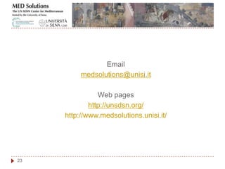 Email
medsolutions@unisi.it
Web pages
http://unsdsn.org/
http://www.medsolutions.unisi.it/
23
 