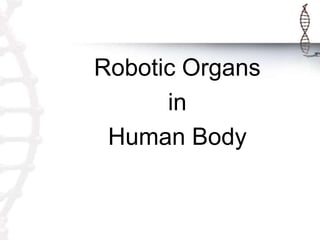 Robotic Organs
in
Human Body
 