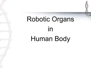 Robotic Organs
in
Human Body
 