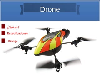 Drone
¿Qué es?
Especificaciones
Pilotaje
 