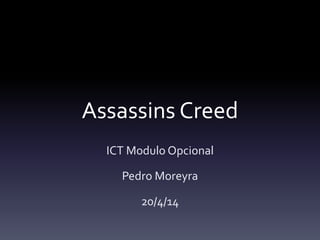 Assassins Creed
ICT Modulo Opcional
Pedro Moreyra
20/4/14
 