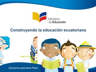 Construyendo la educación ecuatoriana
 