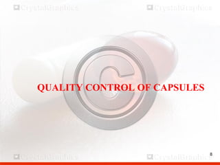 8
QUALITY CONTROL OF CAPSULES
 