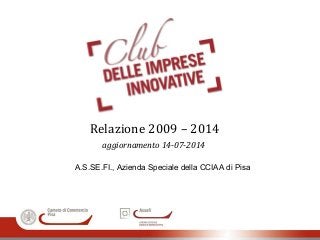 A.S.SE.FI., Azienda Speciale della CCIAA di Pisa
Relazione 2009 – 2014
aggiornamento 14-07-2014
 