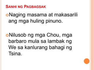 SANHI NG PAGBAGSAK
Naging masama at makasarili
ang mga huling pinuno.
Nilusob ng mga Chou, mga
barbaro mula sa lambak ng
We sa kanlurang bahagi ng
Tsina.
 