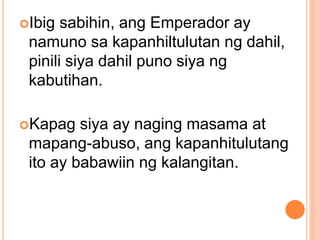 Ibig sabihin, ang Emperador ay
namuno sa kapanhiltulutan ng dahil,
pinili siya dahil puno siya ng
kabutihan.
Kapag siya ay naging masama at
mapang-abuso, ang kapanhitulutang
ito ay babawiin ng kalangitan.
 