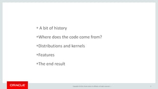 Copyright © 2014, Oracle and/or its affiliates. All rights reserved. | 3
 A bit of history
Where does the code come from?
Distributions and kernels
Features
The end result
 