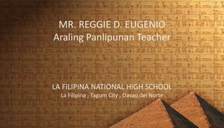 MR. REGGIE D. EUGENIO 
Araling Panlipunan Teacher 
LA FILIPINA NATIONAL HIGH SCHOOL 
La Filipina , Tagum City , Davao del Norte 
 
