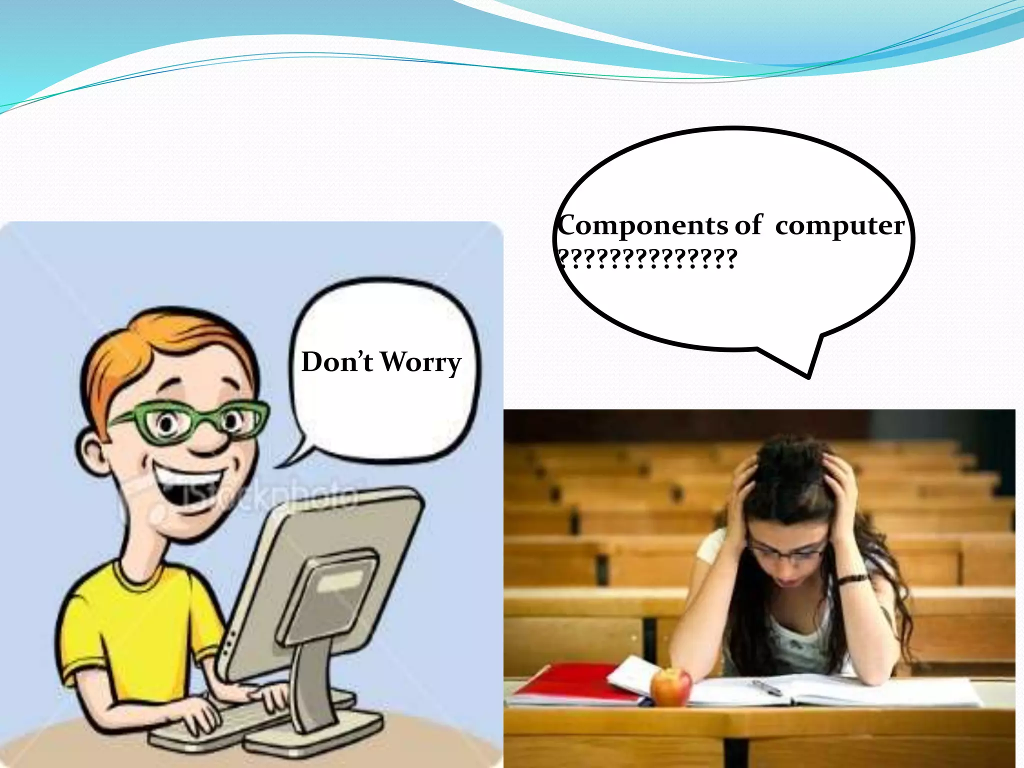 Components of computer 
?????????????? 
Don’t Worry 
 