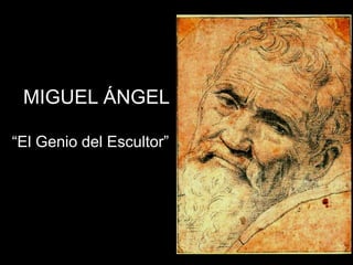 MIGUEL ÁNGEL 
“El Genio del Escultor” 
 