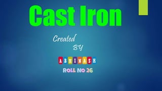 Cast Iron 
Created 
BY 
 
