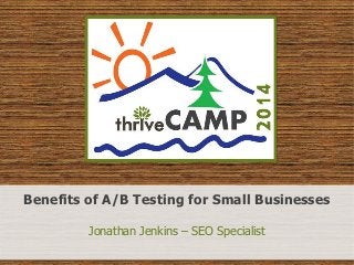 Benefits of A/B Testing for Small Businesses 
Jonathan Jenkins – SEO Specialist 
 