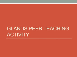 GLANDS PEER TEACHING 
ACTIVITY 
 