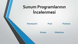 Sunum Programlarının 
İncelenmesi 
Powerpoint Prezi Powtoon 
Emaze Slideshare 
 