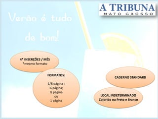 4* INSERÇÕES / MÊS
*mesmo formato
FORMATOS:
1/8 página ;
¼ página;
½ página
ou
1 página
CADERNO STANDARD
LOCAL INDETERMINADO
Colorido ou Preto e Branco
 