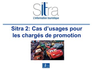 Sitra 2: Cas d’usages pour
les chargés de promotion
 
